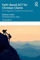 Faith-Based ACT for Christian Clients: An Integrative Treatment Approach 103201881X Book Cover