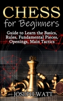 Chess for beginners: Guide to learn the basics, rules, fundamental pieces, openings, main tactics. 151368440X Book Cover