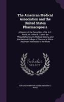 The American Medical Association and the United States Pharmacopoeia: A Reprint of the Pamphlets of Dr. H.C. Wood, Mr. Alfred B. Taylor, the ... with a Rejoinder Addressed to the Profe 135687391X Book Cover