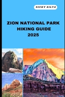 ZION NATIONAL PARK HIKING GUIDE 2025: A Hiker’s Paradise: Zion National Park’s Scenic Trails and Hidden Gems B0F3WRB6JN Book Cover