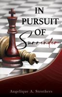 In Pursuit of Surrender : An Intimate Portrait of a Life Surrendered to God in Real-Time 1735740705 Book Cover