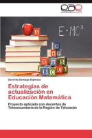 Estrategias de actualización en Educación Matemática: Proyecto aplicado con docentes de Telesecundaria de la Región de Tehuacán 3659044245 Book Cover