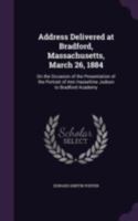 Address Delivered at Bradford, Massachusetts, March 26, 1884: On the Occasion of the Presentation of the Portrait of Ann Hasseltine Judson to Bradford Academy 1341435490 Book Cover