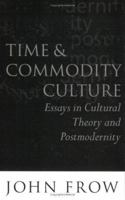 Time and Commodity Culture: Essays on Cultural Theory and Postmodernity 0198159471 Book Cover