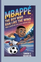 Mbappe: The Boy Who Ran Like the Wind: How a Super Fast Kid Became a Soccer Star B0GFVLB9RY Book Cover