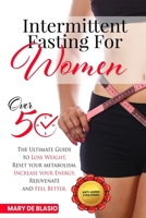 Intermittent Fasting For Women Over 50: The Ultimate Guide to Lose Weight, Reset your Metabolism, Increase your Energy, Rejuvenate and Feel Better. Includes The Complete Guide for Natural Weight Loss B08X623ZZG Book Cover