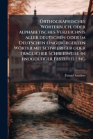 Orthographisches Wörterbuch, oder alphabetisches Verzeichnis aller deutschen oder im Deutschen eingebÃ1/4rgerten Wörter mit schwieriger oder ... endgÃ1/4ltiger Feststellung (German Edition) 1023977257 Book Cover