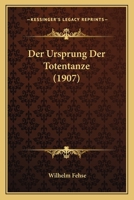 Der Ursprung Der Totent�nze: Mit Einem Anhang, Der Vierzeilige Oberdeutsche Totentanztext (Classic Reprint) 1148252657 Book Cover