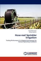 Hose-reel Sprinkler Irrigation: Testing Performance in Irrigated Environment for Various Operating Conditions 3848400189 Book Cover