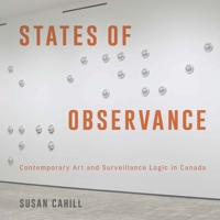 States of Observance: Contemporary Art and Surveillance Logic in Canada (McGill-Queen's/Beaverbrook Canadian Foundation Studies in Art History) 0228028973 Book Cover