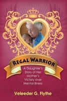 Regal Warrior: A Daughter's Story of Her Mother's Victory Over Mental Illness 1470014645 Book Cover