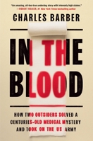 In the Blood: How Two Outsiders Solved a Centuries-Old Medical Mystery and Took On the US Army 1538709864 Book Cover