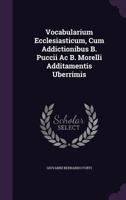 Vocabularium Ecclesiasticum, Cum Addictionibus B. Puccii AC B. Morelli Additamentis Uberrimis 1145154808 Book Cover