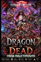 DRAGON IS DEAD GAME WALKTHROUGH: A Step-by-Step Guide to Movement, Combat Control, Skill Trees, Rune Combinations, and Surviving High-Difficulty Runs B0GWTP8BW5 Book Cover