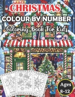 Christmas Colour By Number Coloring Book For Kids Ages 8-12: An Amazing Christmas Color By Number Coloring Book for Kids Ages 8-12 B08L1J4BGY Book Cover