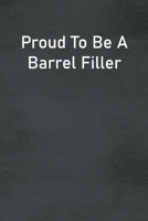 Proud To Be A Barrel Filler: Lined Notebook For Men, Women And Co Workers 1712940082 Book Cover