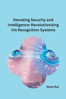 Elevating Security and Intelligence: Revolutionizing Iris Recognition Systems 1805293753 Book Cover
