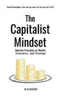 The Capitalist Mindset: Bedrock Principles on Wealth, Economics and Strategy 9990197067 Book Cover