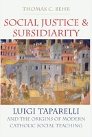Social Justice and Subsidiarity: Luigi Taparelli and the Origins of Modern Catholic Social Thought 0813239303 Book Cover