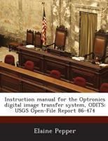 Instruction manual for the Optronics digital image transfer system, ODITS: USGS Open-File Report 86-474 1288875657 Book Cover