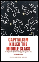 Capitalism Killed the Middle Class: 25 Ways the System Is Rigged Against You B0H1DY43Z6 Book Cover