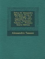 Difesa Di Alessandro Macedone: Divisa in Tre Dialoghi, Con Appendice Di Altri Scritti Tassoniani, Volume 9 1289390746 Book Cover