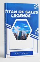 THE TITAN OF SALES LEGENDS: Master Sales. Multiply Results. B0GWWQ19NC Book Cover
