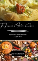 The Treasures of Italian Cuisine: Appetizers and Desserts - 2 Books in 1 B0CS32J4BV Book Cover