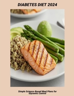 Diabetes Diet 2024: Simple Science-Based Meal Plans For Glycemic Control B0FVB2B6VD Book Cover