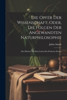 Die Opfer Der Wissenschaft; Oder, Die Folgen Der Angewandten Naturphilosophie: Drei Bücher Aus Dem Leben Des Professor Desens 1021616451 Book Cover