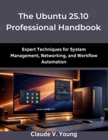 The Ubuntu 25.10 Professional Handbook: Expert Techniques for System Management, Networking, and Workflow Automation (from beginner to pro) B0GDY8QYKR Book Cover
