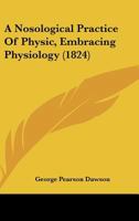A Nosological Practice Of Physic, Embracing Physiology 1164541943 Book Cover