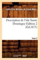 Description de L'Isle Saint-Domingue. A0/00dition 2, Tome 2 (A0/00d.1875) 201253693X Book Cover