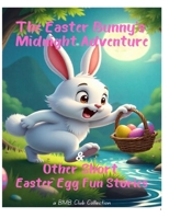 The Easter Bunny’s Midnight Adventure & Other Short Easter Egg Fun Stories B0F3VZC93J Book Cover