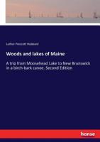 Woods and lakes of Maine: A trip from Moosehead Lake to New Brunswick in a birch-bark canoe. Second Edition 3337149189 Book Cover