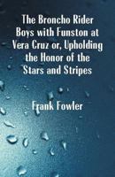 The Broncho Rider Boys With Funston at Vera Cruz 1516801334 Book Cover