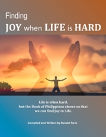 FINDING JOY WHEN LIFE IS HARD: Life is often hard, but the Book of Philippians shows us that we can find Joy in life B0H15F1RBD Book Cover