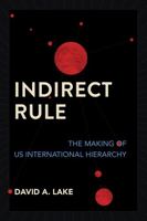 Indirect Rule: The Making of US International Hierarchy 1501773747 Book Cover