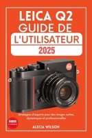 Leica Q2 Guide de l'Utilisateur: Stratégies d'experts pour des images nettes, dynamiques et professionnelles B0FGJY4SYT Book Cover