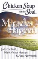 Chicken Soup for the Soul: Miracles Happen: 101 Inspirational Stories about Hope, Answered Prayers, and Divine Intervention 1611599326 Book Cover