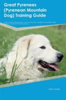 Great Pyrenees (Pyrenean Mountain Dog) Training Guide Great Pyrenees Training Includes: Great Pyrenees Tricks, Socializing, Housetraining, Agility, Obedience, Behavioral Training and More 1526911825 Book Cover