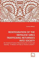 REINTEGRATION OF THE NEPALESE GIRLS TRAFFICKING RETURNEES INTO SOCIETY: An Empirical Study of Reconstruction of the Self Identity: “A Matter of Pride or Shame or Both?” 3639366247 Book Cover
