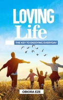 LOVING LIFE: KEY TO ENJOYING EVERYDAY B0D29TC5CD Book Cover
