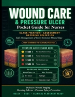 Wound Care and Pressure Ulcer Pocket Guide for Nurses.: Classification, Assessment, Dressing Selection, and Safe Management of Every Common Wound Type, Fast Reference for Clinical Practice. B0GZBNSG4Q Book Cover