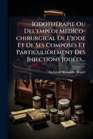 Iodothérapie Ou Del'emploi Medico-chirurgical De L'jode Et De Ses Composés Et Particuliérement Des Injections Jodées... 1274029198 Book Cover