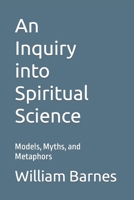 An Inquiry into Spiritual Science: Models, Myths, and Metaphors B098WHLSN2 Book Cover