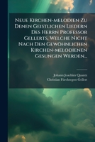 Neue Kirchen-melodien Zu Denen Geistlichen Liedern Des Herrn Professor Gellerts, Welche Nicht Nach Den Gewöhnlichen Kirchen-melodienen Gesungen Werden... (German Edition) 1024717445 Book Cover