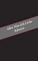 Alles Was Ich Liebe Uber Kussen: Ein Sicherer Platz Fur Deine Kinky Gedanken 1546328459 Book Cover