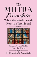 The Mhtra Mandate: What the World Needs Now Is a Womb-An! : Women's Last Call to Save the World 1664209395 Book Cover