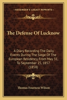The Defense Of Lucknow: A Diary Recording The Daily Events During The Siege Of The European Residency, From May 31, To September 25, 1857 1165095254 Book Cover